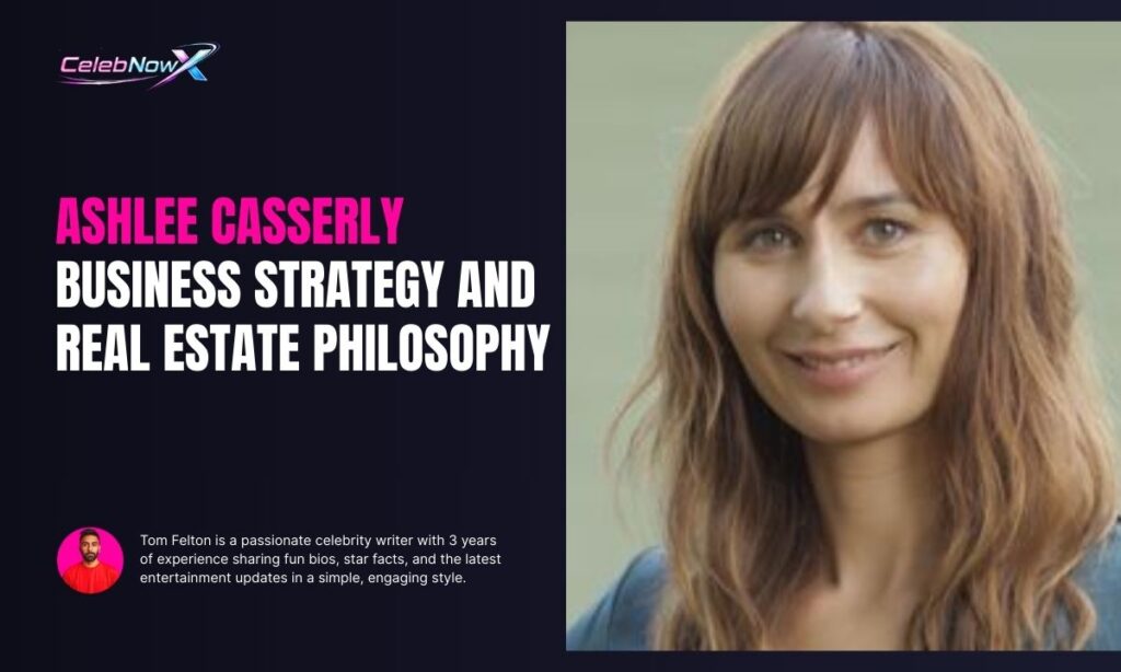 Ashlee Casserly Business Strategy and Real Estate Philosophy