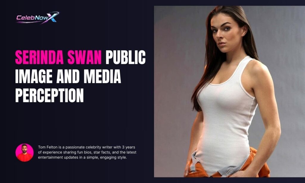 Serinda Swan Public Image and Media Perception